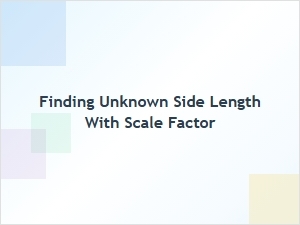How to Find Unknown Side Lengths Using Scale Factors