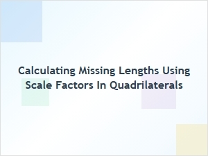 Calculating Missing Lengths in Scaled Quadrilaterals