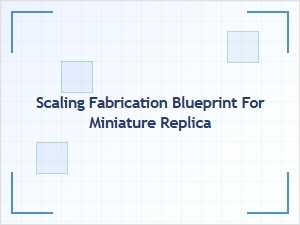 Scaling Fabrication Blueprints for Miniature Replicas