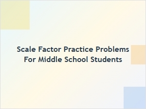 Practice Problems for Scale Factor Calculations