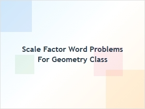 Solving Scale Factor Word Problems in Geometry