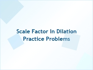 Mastering Scale Factors with Practice Dilation Problems